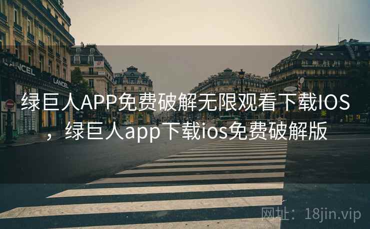 绿巨人APP免费破解无限观看下载IOS,绿巨人app下载ios免费破解版 第1张 绿巨人APP免费破解无限观看下载IOS,绿巨人app下载ios免费破解版 第1张