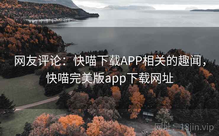 网友评论:快喵下载APP相关的趣闻,快喵完美版app下载网址