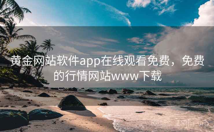 黄金网站软件app在线观看免费，免费的行情网站www下载