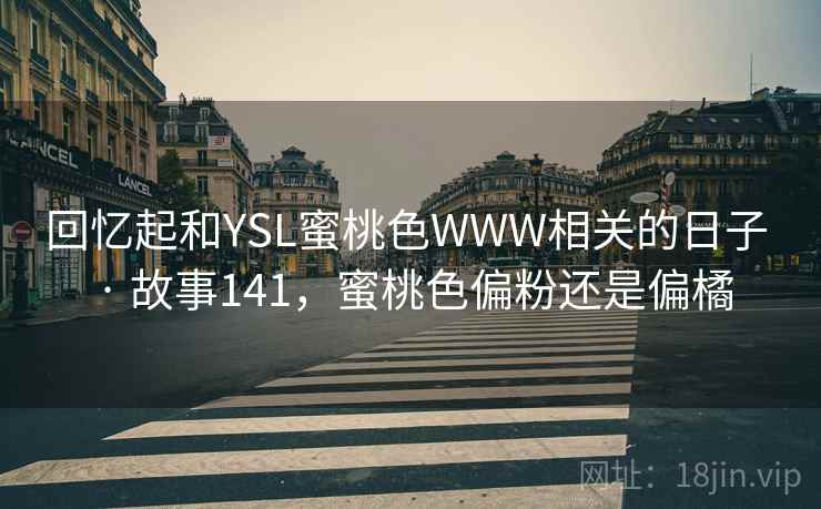 回忆起和YSL蜜桃色WWW相关的日子 · 故事141，蜜桃色偏粉还是偏橘