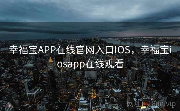 幸福宝APP在线官网入口IOS，幸福宝iosapp在线观看